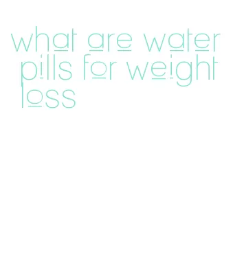what are water pills for weight loss