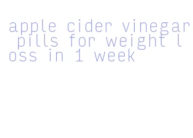 apple cider vinegar pills for weight loss in 1 week