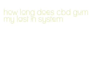 how long does cbd gummy last in system