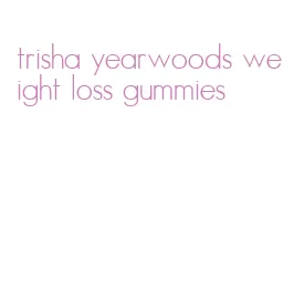 trisha yearwoods weight loss gummies