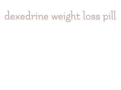 dexedrine weight loss pill