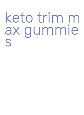 keto trim max gummies