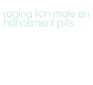 raging lion male enhancement pills