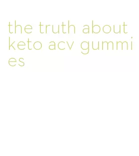 the truth about keto acv gummies