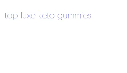 top luxe keto gummies