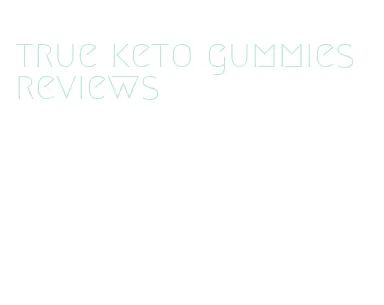 true keto gummies reviews