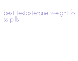 best testosterone weight loss pills