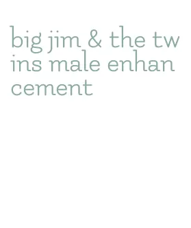 big jim & the twins male enhancement