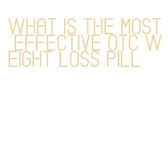 what is the most effective otc weight loss pill