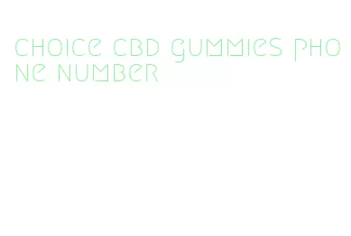 choice cbd gummies phone number
