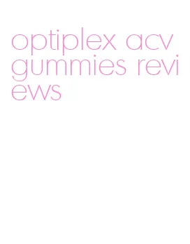 optiplex acv gummies reviews