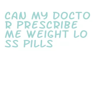 can my doctor prescribe me weight loss pills