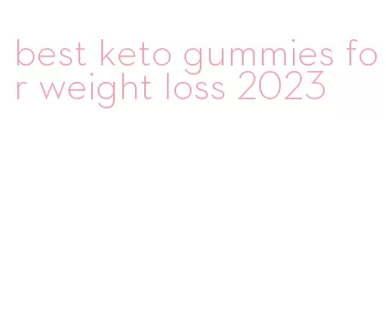 best keto gummies for weight loss 2023