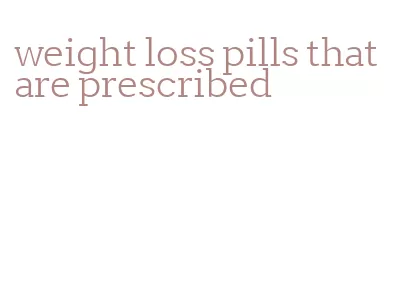 weight loss pills that are prescribed