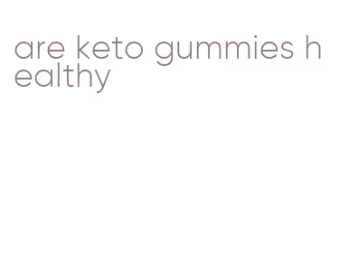 are keto gummies healthy