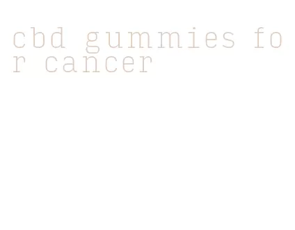 cbd gummies for cancer