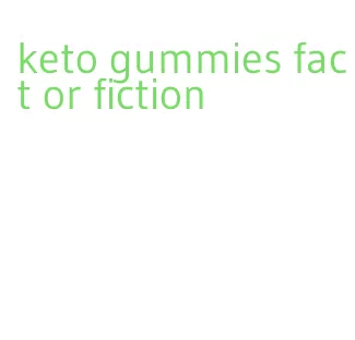 keto gummies fact or fiction
