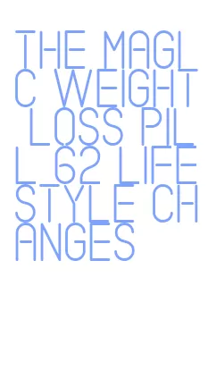the magic weight loss pill 62 lifestyle changes