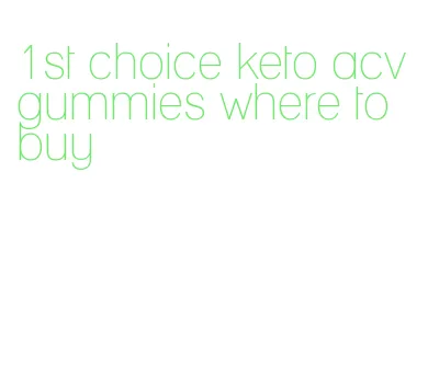 1st choice keto acv gummies where to buy