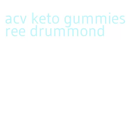 acv keto gummies ree drummond