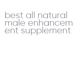 best all natural male enhancement supplement
