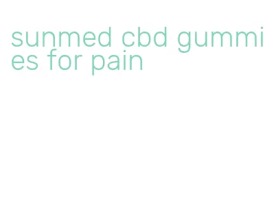 sunmed cbd gummies for pain