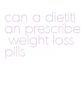 can a dietitian prescribe weight loss pills