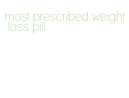 most prescribed weight loss pill