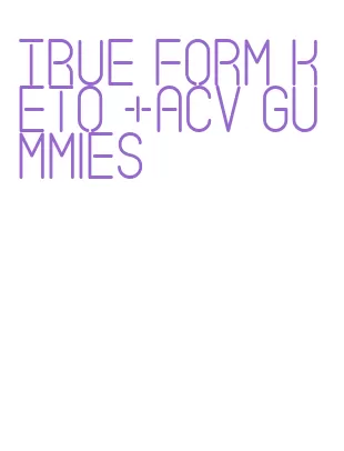 true form keto +acv gummies