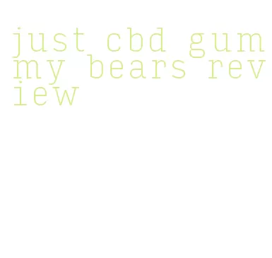 just cbd gummy bears review