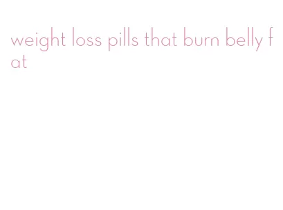 weight loss pills that burn belly fat