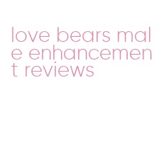 love bears male enhancement reviews