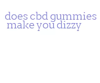 does cbd gummies make you dizzy