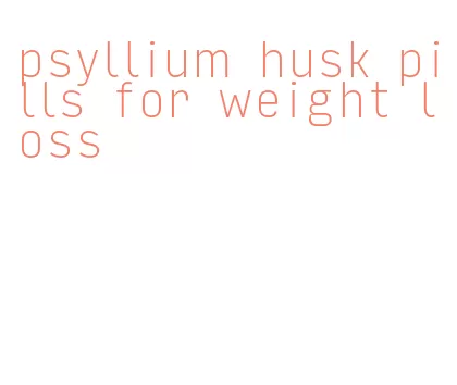 psyllium husk pills for weight loss