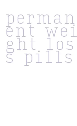 permanent weight loss pills
