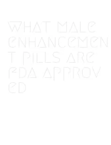 what male enhancement pills are fda approved