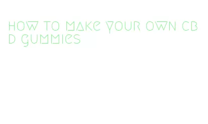 how to make your own cbd gummies