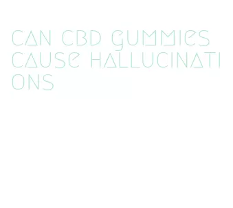 can cbd gummies cause hallucinations