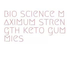 bio science maximum strength keto gummies