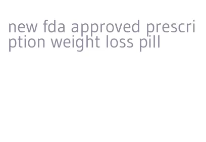 new fda approved prescription weight loss pill