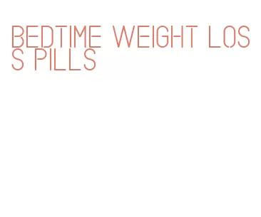bedtime weight loss pills