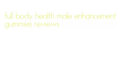full body health male enhancement gummies reviews