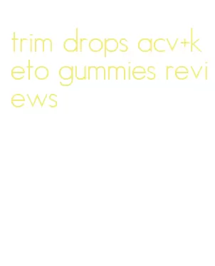 trim drops acv+keto gummies reviews