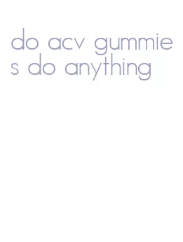 do acv gummies do anything