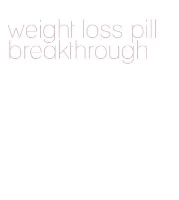 weight loss pill breakthrough