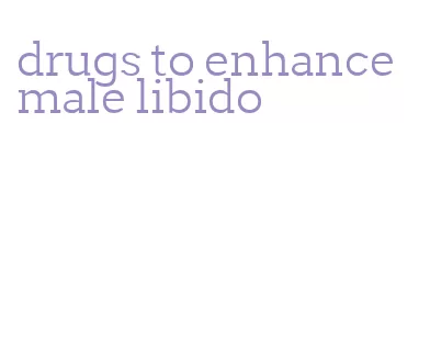 drugs to enhance male libido