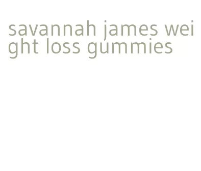 savannah james weight loss gummies