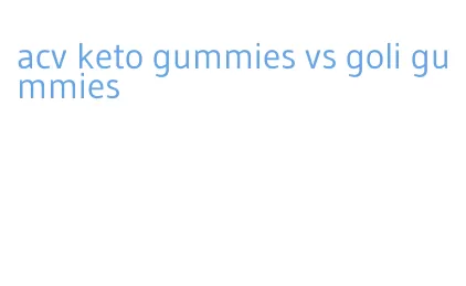 acv keto gummies vs goli gummies