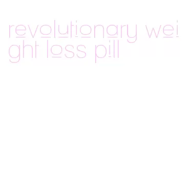 revolutionary weight loss pill