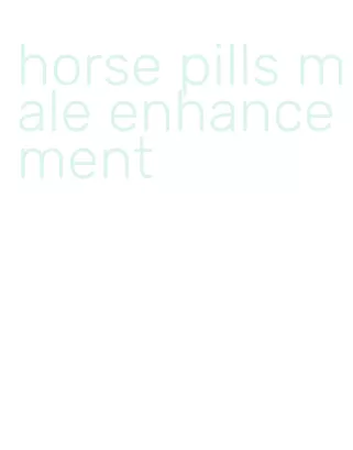horse pills male enhancement